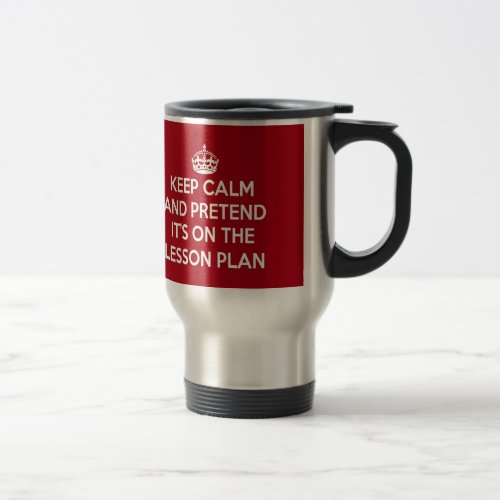 KEEP CALM AND PRETEND ITS ON THE LESSON PLAN GIFT TRAVEL MUG