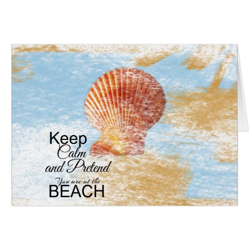 Keep Calm and Pretend You Are at the Beach  Card