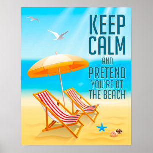 Keep Calm and Pretend You're at the Beach Poster