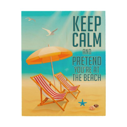 Keep Calm and Pretend Youre at the Beach Wood Wall Decor