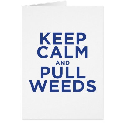 Keep Calm and Pull Weeds