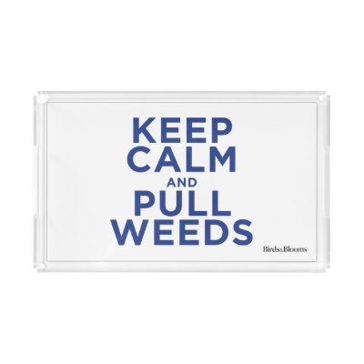 Keep Calm and Pull Weeds Acrylic Tray