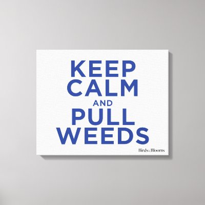 Keep Calm and Pull Weeds Canvas Print