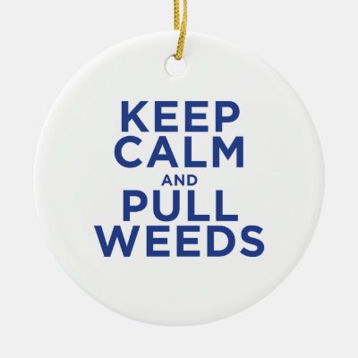 Keep Calm and Pull Weeds Ceramic Ornament
