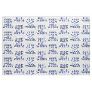 Keep Calm and Pull Weeds Fabric