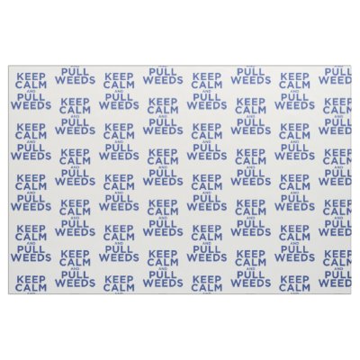 Keep Calm and Pull Weeds Fabric