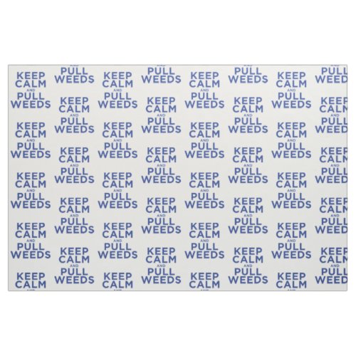 Keep Calm and Pull Weeds Fabric