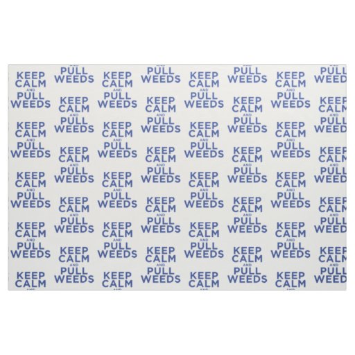 Keep Calm and Pull Weeds Fabric