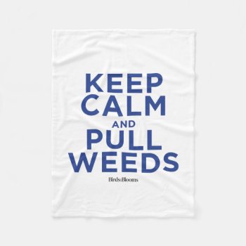 Keep Calm And Pull Weeds Fleece Blanket by birdsandblooms at Zazzle