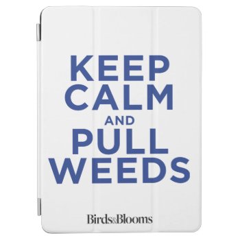 Keep Calm And Pull Weeds Ipad Air Cover by birdsandblooms at Zazzle