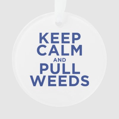 Keep Calm and Pull Weeds Ornament