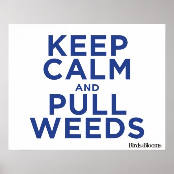 Keep Calm And Pull Weeds Poster by birdsandblooms at Zazzle