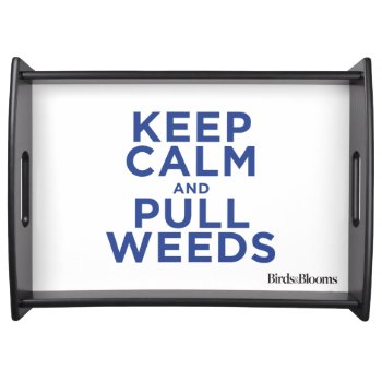 Keep Calm And Pull Weeds Serving Tray by birdsandblooms at Zazzle