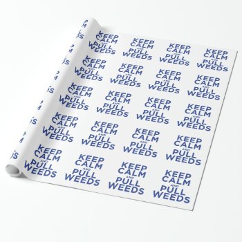 Keep Calm And Pull Weeds Wrapping Paper by birdsandblooms at Zazzle