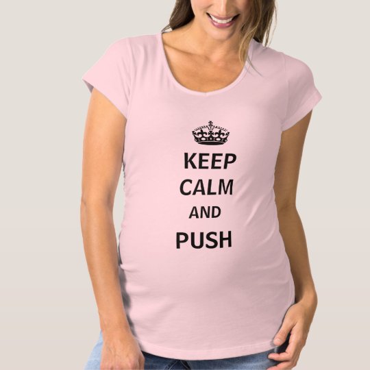 Keep Calm and Push Maternity T-Shirt | Zazzle.com