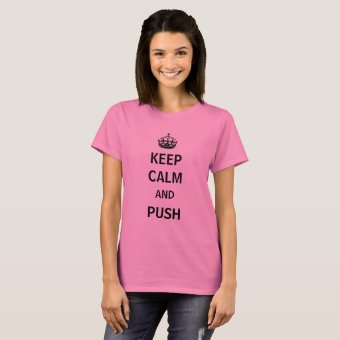 Keep Calm and Push Maternity T-Shirt | Zazzle