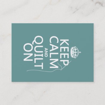 Keep Calm And Quilt On - Available In All Colors Business Card by keepcalmbax at Zazzle