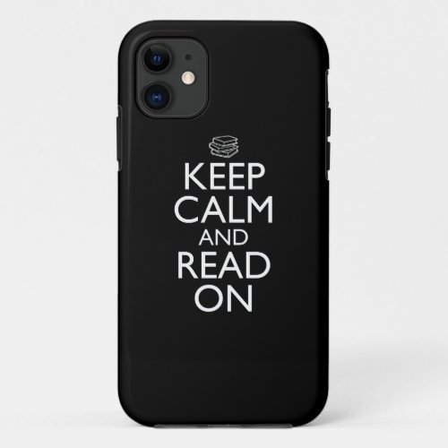 Keep Calm And Read On iPhone 11 Case