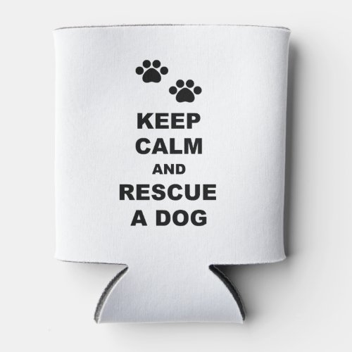Keep Calm and Rescue A Dog Can Cooler