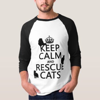 Keep Calm And Rescue Cats (in Any Color) T-shirt by keepcalmbax at Zazzle