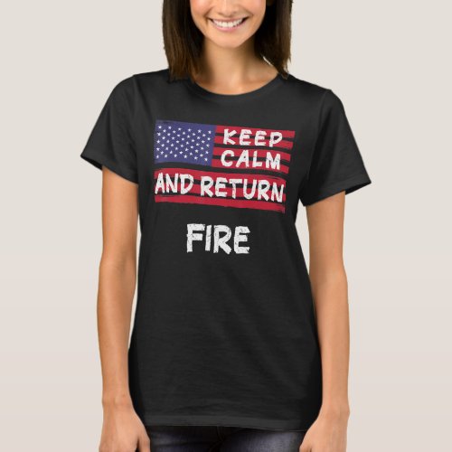Keep Calm And Return Fire America T_Shirt