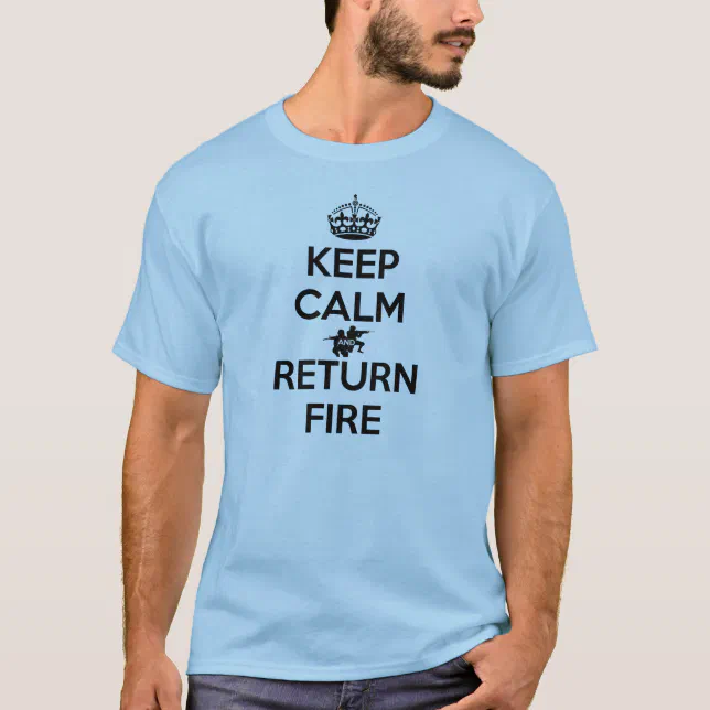 Keep Calm and Return Fire T-Shirt | Zazzle