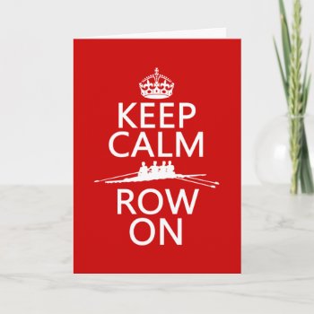 Keep Calm And Row On (choose Any Color) Card by keepcalmbax at Zazzle