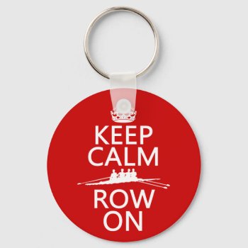 Keep Calm And Row On (choose Any Color) Keychain by keepcalmbax at Zazzle