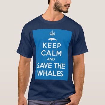 Keep Calm And Save The Whales T-shirt by ZunoDesign at Zazzle