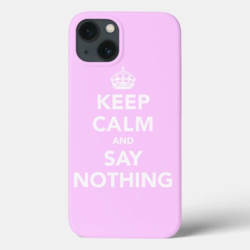 Keep Calm and Say Nothing iPhone 13 Case