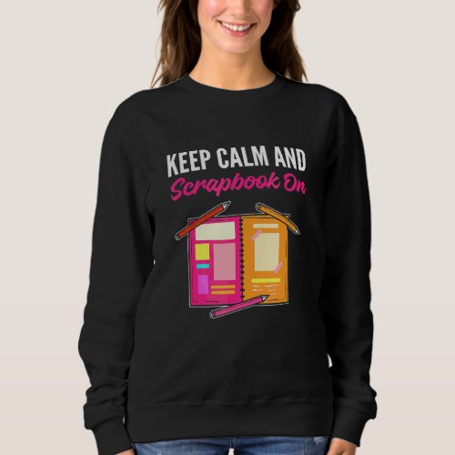 Keep Calm And Scrapbook On Scrapbooking Sweatshirt