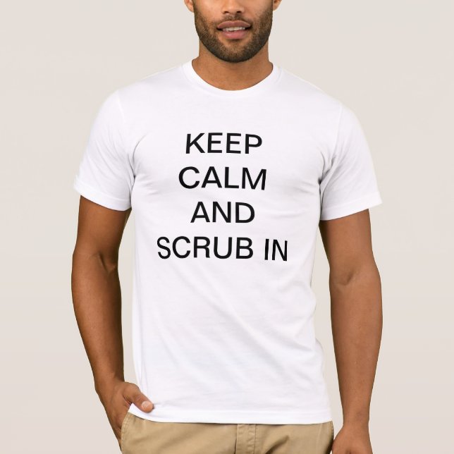 Keep Calm and Scrub In T-Shirt (Front)
