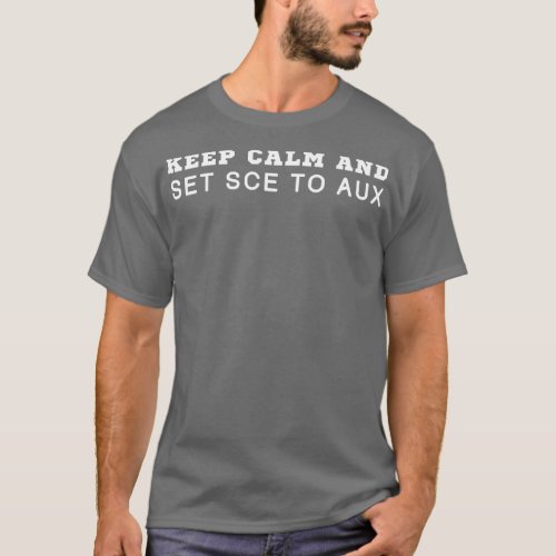 Keep Calm And Set Sce To Aux T_Shirt