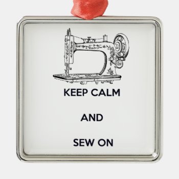 Keep Calm And Sew On Metal Ornament by angelandspot at Zazzle