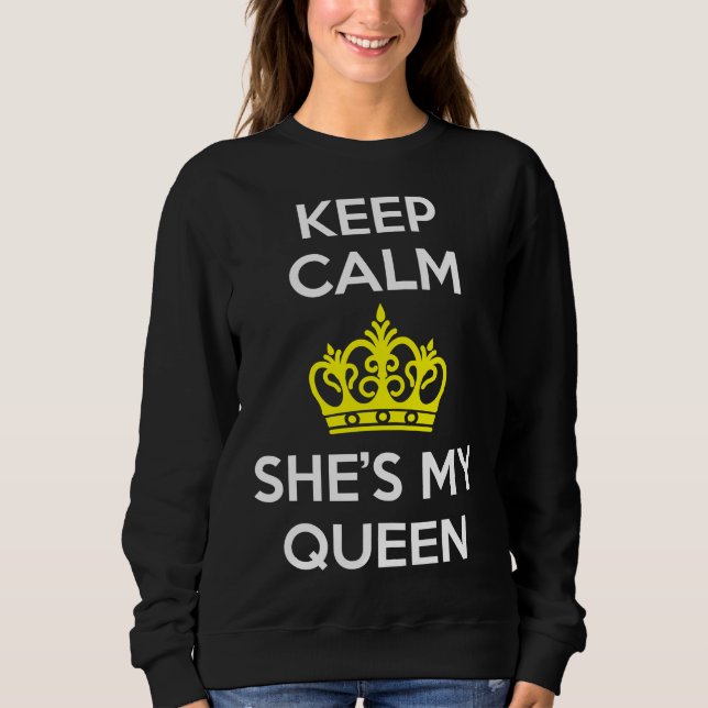 Keep Calm and She's My Queen Sweatshirt (Front)