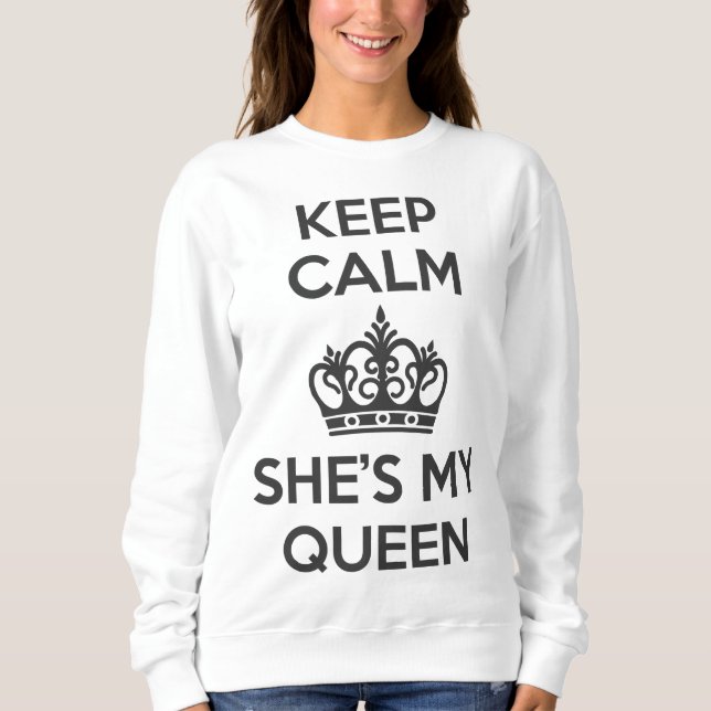 Keep Calm and She's My Queen Sweatshirt (Front)