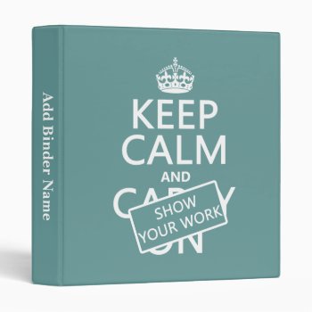 Keep Calm And Show Your Work (any Color) Binder by keepcalmbax at Zazzle
