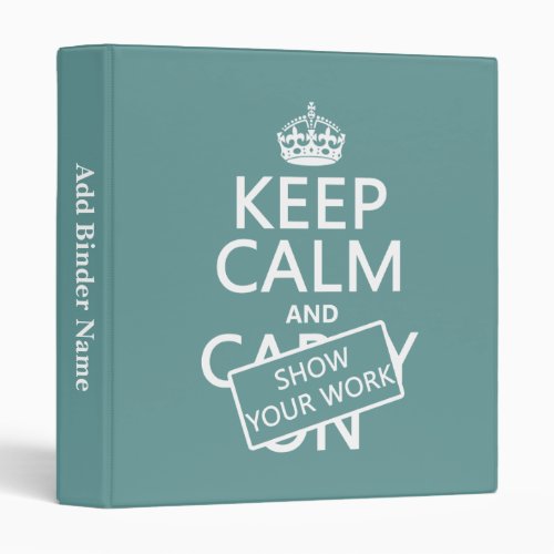 Keep Calm and Show Your Work any color Binder