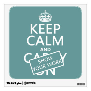 Keep Calm and Show Your Work (any color) Wall Sticker