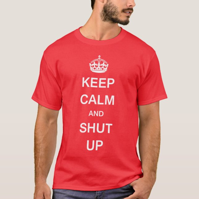 KEEP CALM AND SHUT UP T-Shirt (Front)