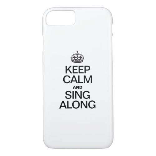 KEEP CALM AND SING ALONG iPhone 87 CASE