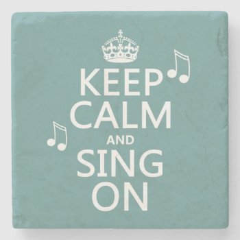 Keep Calm And Sing On - All Colors Stone Coaster by keepcalmbax at Zazzle