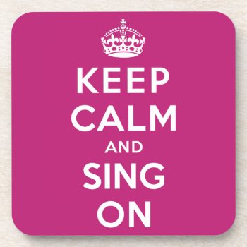 Keep Calm And Sing On Beverage Coaster by keepcalmparodies at Zazzle