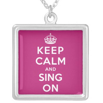 Keep Calm And Sing On Silver Plated Necklace by keepcalmparodies at Zazzle