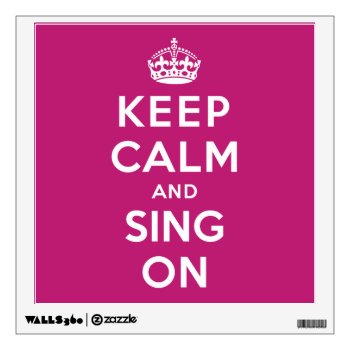 Keep Calm And Sing On Wall Decal by keepcalmparodies at Zazzle
