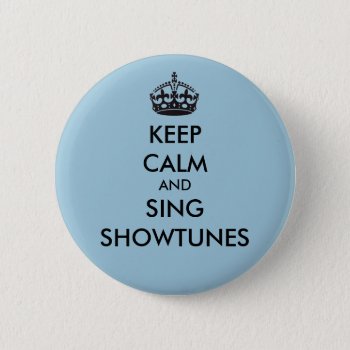 Keep Calm And Sing Showtunes Button by Theatrepalooza at Zazzle