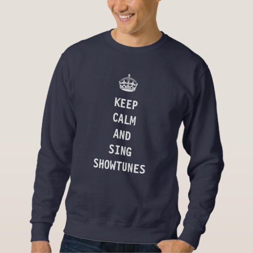 Keep Calm and Sing Showtunes Sweatshirt