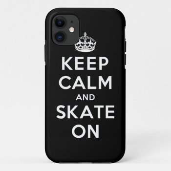Keep Calm And Skate On Iphone 11 Case by keepcalmparodies at Zazzle