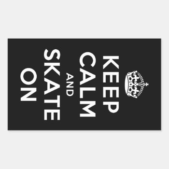 Keep Calm And Skate On Rectangular Sticker by keepcalmparodies at Zazzle