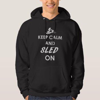 Keep Calm And Sled On Hoodie by OniTees at Zazzle